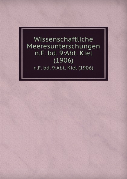 Kommission zur wissenschaftlichen Untersuchung der deutschen Meere in Kiel Wissenschaftliche Meeresunterschungen. n.F. bd. 9:Abt. Kiel (1906)