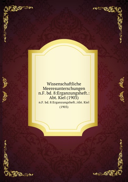 Kommission zur wissenschaftlichen Untersuchung der deutschen Meere in Kiel Wissenschaftliche Meeresunterschungen. n.F. bd. 8:Erganzungsheft.:Abt. Kiel (1903)