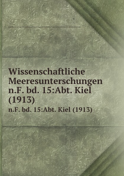 Kommission zur wissenschaftlichen Untersuchung der deutschen Meere in Kiel Wissenschaftliche Meeresunterschungen. n.F. bd. 15:Abt. Kiel (1913)