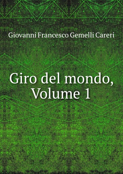 Giovanni Francesco Gemelli Careri Giro del mondo, Volume 1