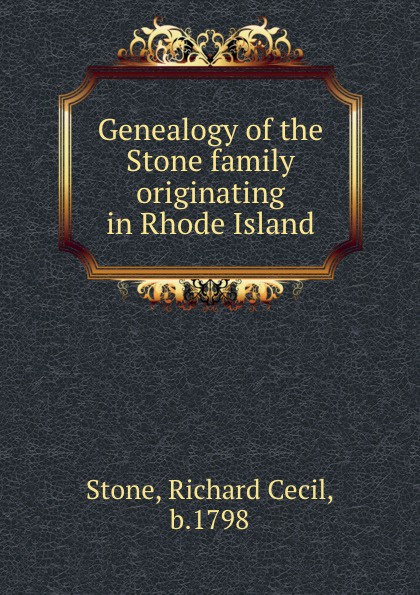 Richard Cecil Stone Genealogy of the Stone family originating in Rhode Island