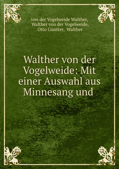 Walther von der Vogelweide: Mit einer Auswahl aus Minnesang und .