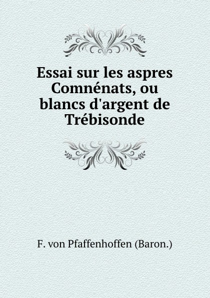 Essai sur les aspres Comnenats, ou blancs d.argent de Trebisonde