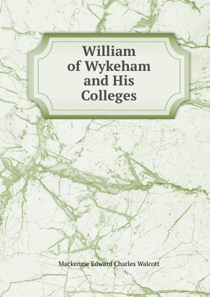 William of Wykeham and His Colleges