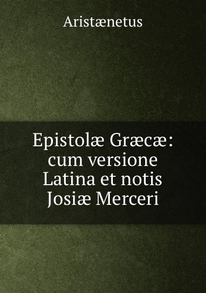 Epistolae Graecae: cum versione Latina et notis Josiae Merceri