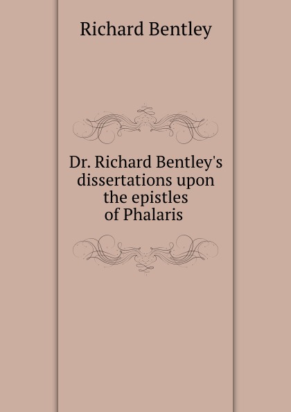 Dr. Richard Bentley.s dissertations upon the epistles of Phalaris .