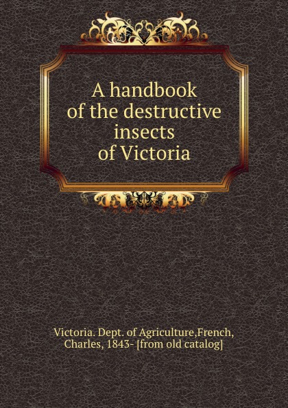 Victoria. Dept. of Agriculture A handbook of the destructive insects of Victoria