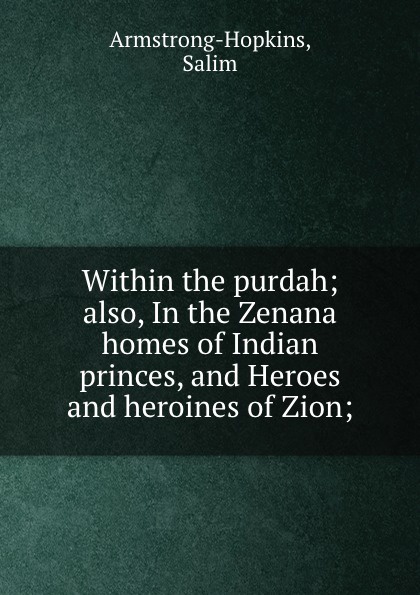 Within the purdah; also, In the Zenana homes of Indian princes, and Heroes and heroines of Zion;