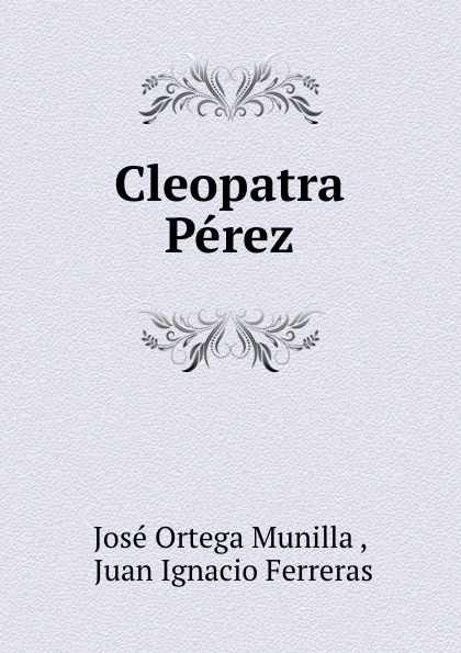 José Ortega Munilla Cleopatra Perez