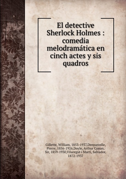 El detective Sherlock Holmes : comedia melodramatica en cinch actes y sis quadros