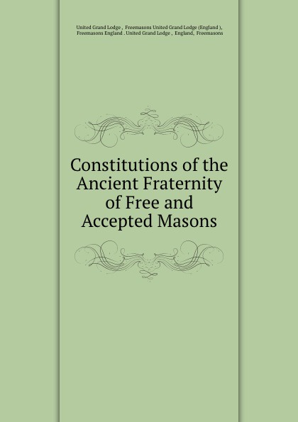 Constitutions of the Ancient Fraternity of Free and Accepted Masons