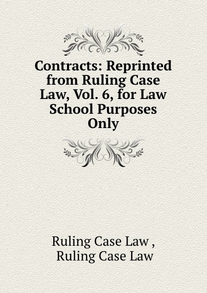 Contracts: Reprinted from Ruling Case Law, Vol. 6, for Law School Purposes Only