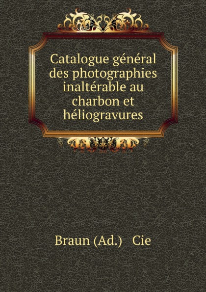 Catalogue general des photographies inalterable au charbon et heliogravures