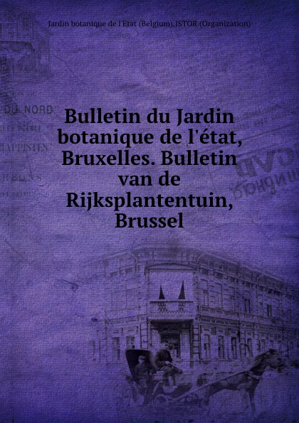 Jardin botanique de l'Etat Bulletin du Jardin botanique de l.etat, Bruxelles. Bulletin van de Rijksplantentuin, Brussel