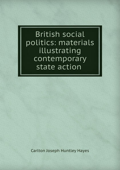 British social politics: materials illustrating contemporary state action .