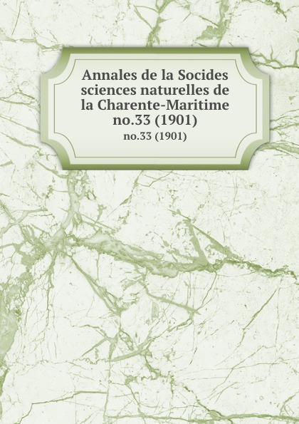 Socides sciences naturelles de la Charente-Maritime Annales de la Socides sciences naturelles de la Charente-Maritime. no.33 (1901)