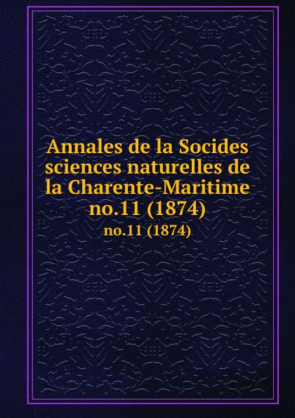 Socides sciences naturelles de la Charente-Maritime Annales de la Socides sciences naturelles de la Charente-Maritime. no.11 (1874)