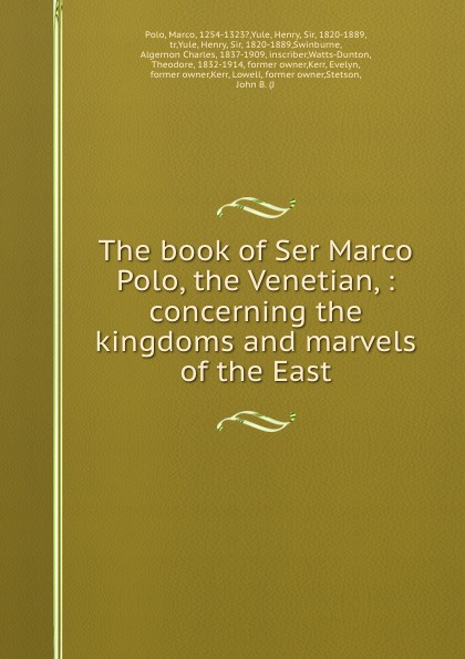Marco Polo The book of Ser Marco Polo, the Venetian, : concerning the kingdoms and marvels of the East