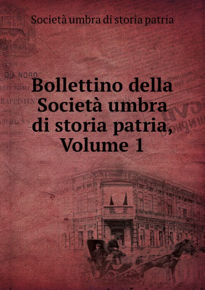 Società umbra di storia patria Bollettino della Societa umbra di storia patria, Volume 1