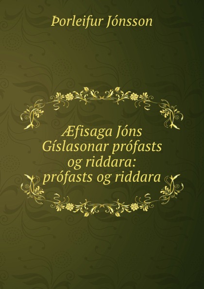 AEfisaga Jons Gislasonar profasts og riddara: profasts og riddara