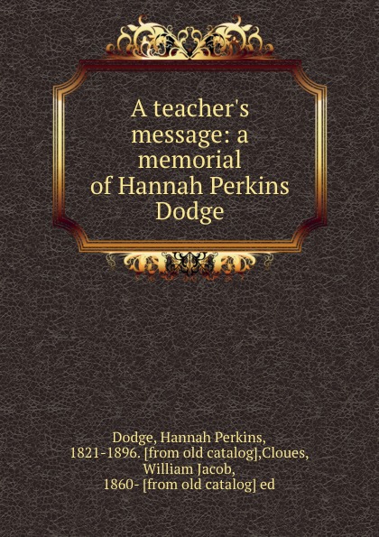 A teacher.s message: a memorial of Hannah Perkins Dodge
