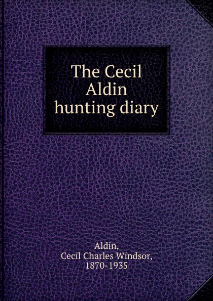Cecil Charles Windsor Aldin The Cecil Aldin hunting diary