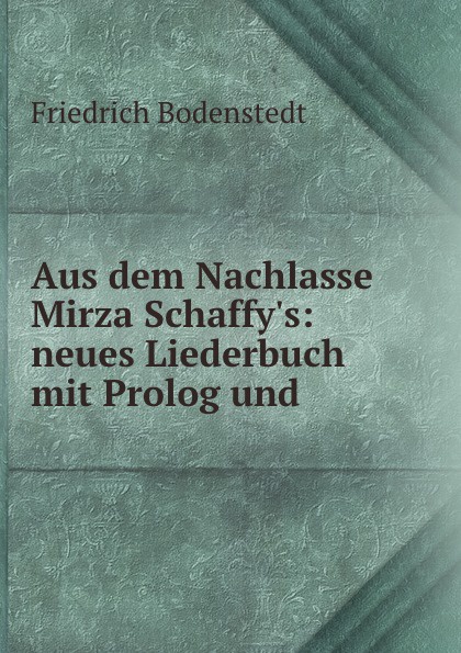 Aus dem Nachlasse Mirza Schaffy.s: neues Liederbuch mit Prolog und .