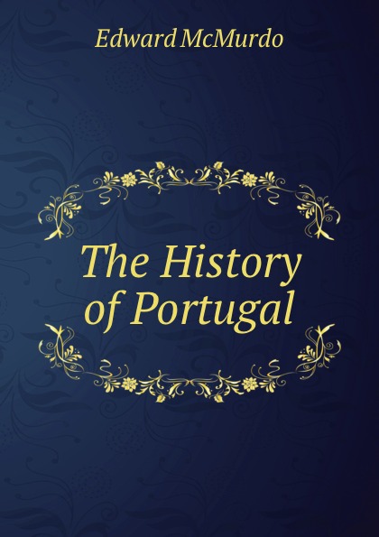 Edward McMurdo The History of Portugal