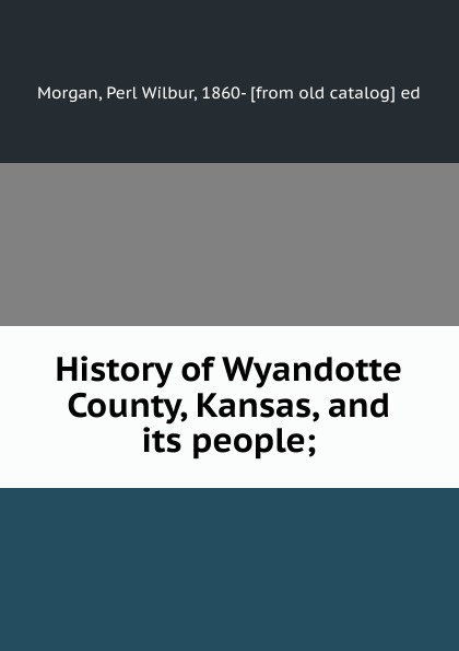 History of Wyandotte County, Kansas, and its people;