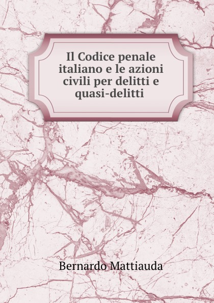 Il Codice penale italiano e le azioni civili per delitti e quasi-delitti .