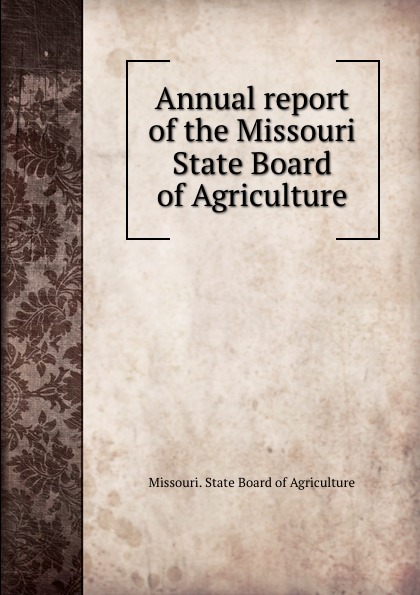 Missouri. State Board of Agriculture Annual report of the Missouri State Board of Agriculture