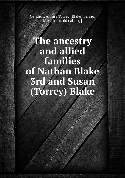 The ancestry and allied families of Nathan Blake 3rd and Susan (Torrey) Blake