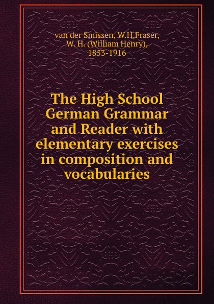 The High School German Grammar and Reader with elementary exercises in composition and vocabularies