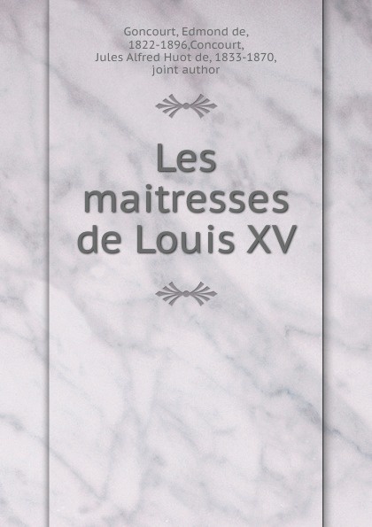 Edmond de Goncourt Les maitresses de Louis XV