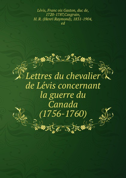 François Gaston Lévis Lettres du chevalier de Levis concernant la guerre du Canada (1756-1760)