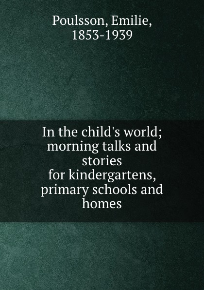 In the child.s world; morning talks and stories for kindergartens, primary schools and homes