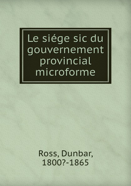 Le siege sic du gouvernement provincial microforme