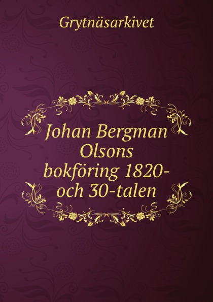 Grytnäsarkivet Johan Bergman Olsons bokforing 1820- och 30-talen