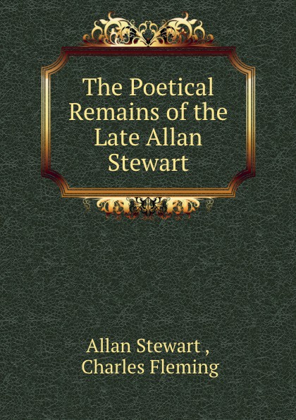 The Poetical Remains of the Late Allan Stewart