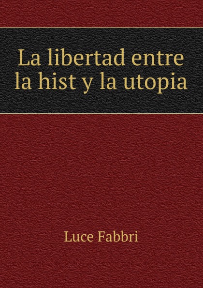 Luce Fabbri La libertad entre la hist y la utopia