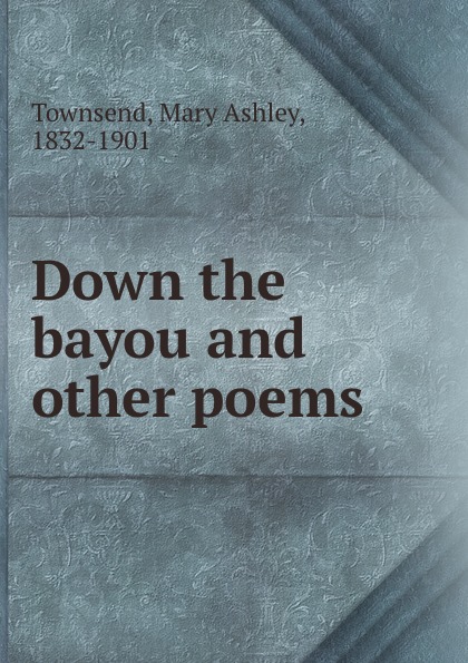 Mary Ashley Townsend Down the bayou and other poems