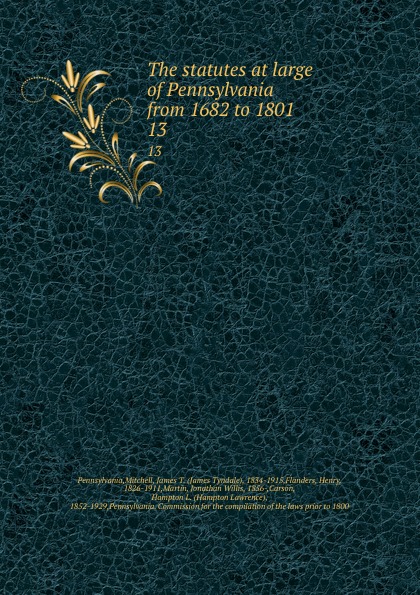 The statutes at large of Pennsylvania from 1682 to 1801. 13