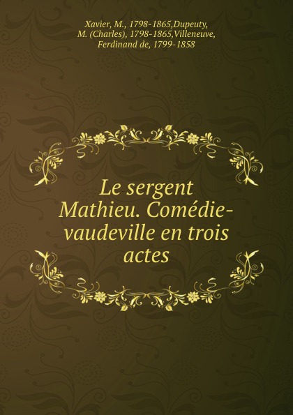 M. Xavier Le sergent Mathieu. Comedie-vaudeville en trois actes