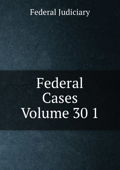 Federal Cases Volume 30 1