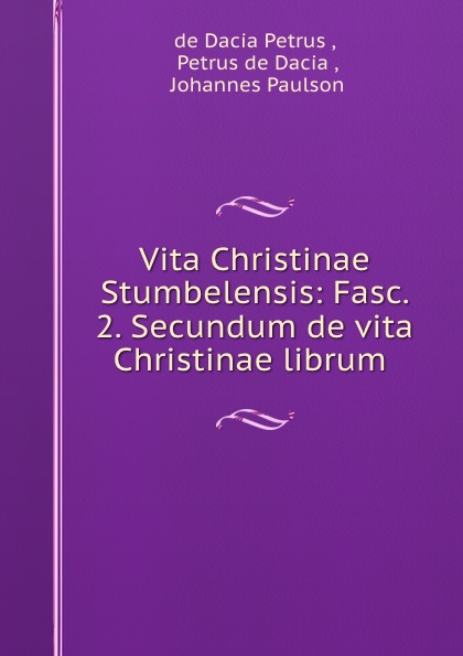 Vita Christinae Stumbelensis: Fasc. 2. Secundum de vita Christinae librum .
