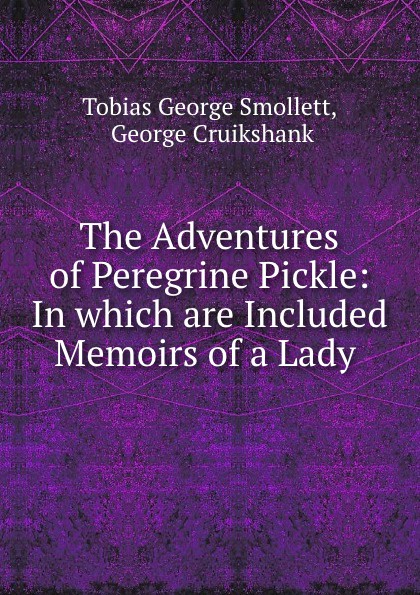 Tobias George Smollett The Adventures of Peregrine Pickle: In which are Included Memoirs of a Lady .