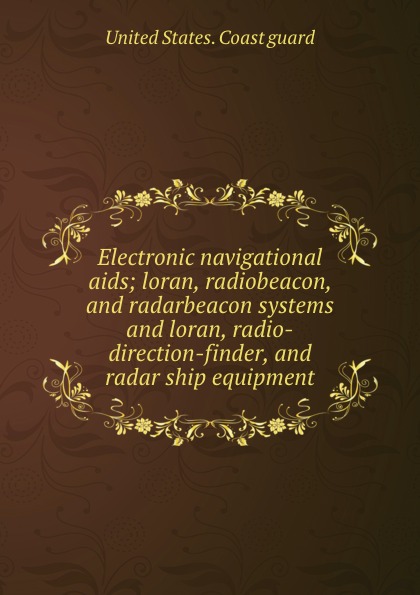 Electronic navigational aids; loran, radiobeacon, and radarbeacon systems and loran, radio-direction-finder, and radar ship equipment