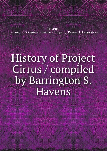 History of Project Cirrus / compiled by Barrington S. Havens