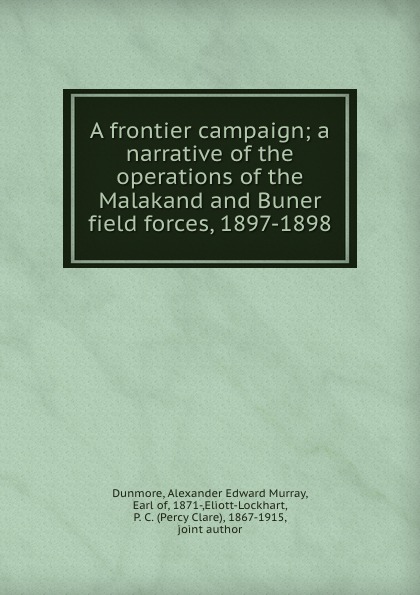 Alexander Edward Murray Dunmore A frontier campaign; a narrative of the operations of the Malakand and Buner field forces, 1897-1898