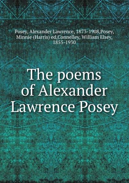 Alexander Lawrence Posey The poems of Alexander Lawrence Posey